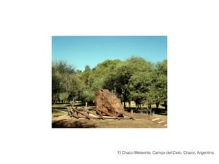 El Chaco Meteorite, Campo del Cielo, Chaco, Argentina
 