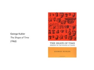 George Kubler
The Shape of Time
(1962)
 