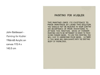 John Baldessari -
Painting for Kubler
1966-68 Acrylic on
canvas 172.4 x
143.5 cm
 