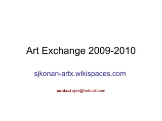 Art Exchange 2009-2010 sjkonan-artx.wikispaces.com   contact  sjmi@hotmail.com 