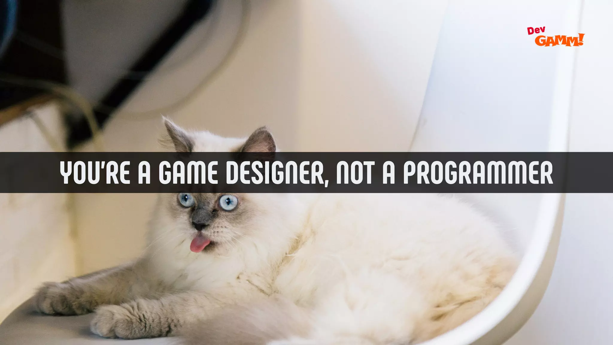 YOU’RE A GAME DESIGNER, NOT A PROGRAMMER