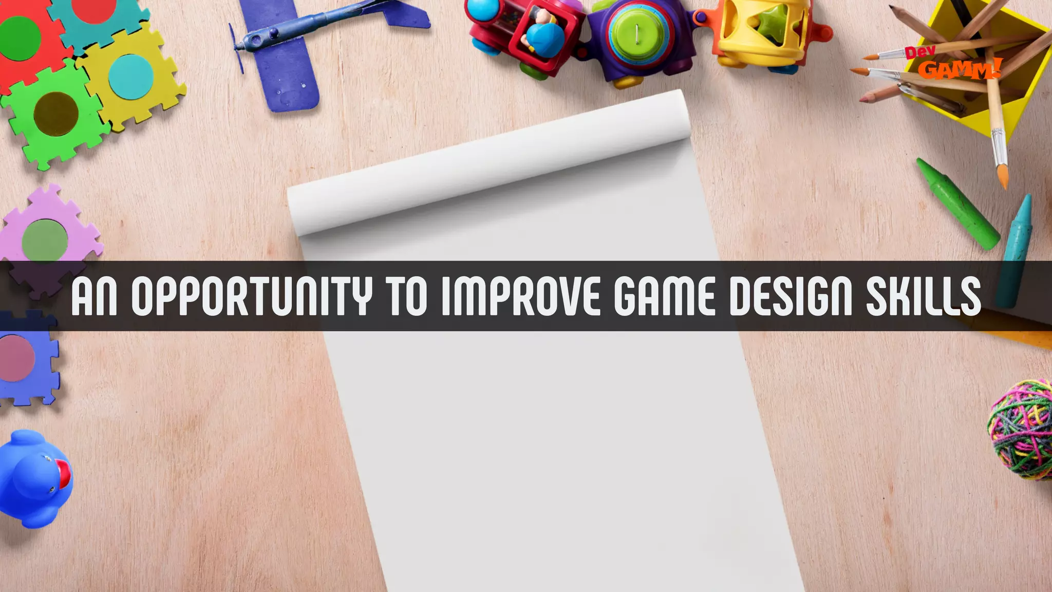AN OPPORTUNITY TO IMPROVE GAME DESIGN SKILLS