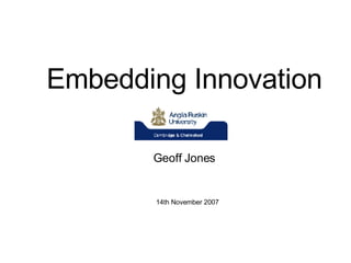 Embedding Innovation Geoff Jones 14th November 2007 