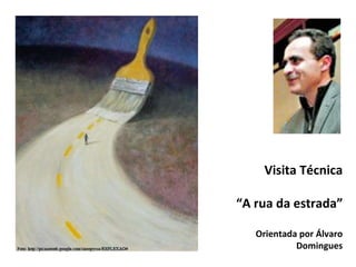 Visita Técnica “ A rua da estrada” Orientada por Álvaro Domingues 