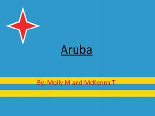Aruba

By: Molly M and McKenna T
 