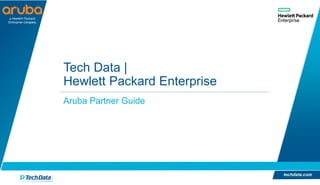 Tech Data |
Hewlett Packard Enterprise
Aruba Partner Guide
techdata.com
 