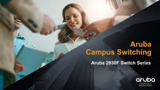 Aruba
Campus Switching
Aruba 2930F Switch Series
 