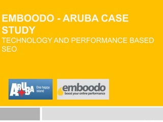 Emboodo - Aruba case study Technology and performance based seo .Prepared by:Emboodo 