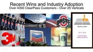 Recent Wins and Industry Adoption
Over 4300 ClearPass Customers - Over 25 Verticals
Market Leader
2013 / 2014
Gartner NAC
Magic Quadrant
 