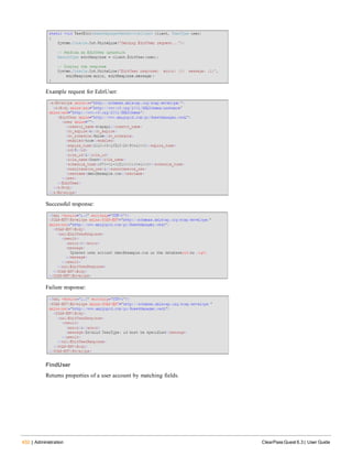432 | Administration ClearPass Guest 6.3 | User Guide
Example request for EditUser:
Successful response:
Failure response:
FindUser
Returns properties of a user account by matching fields.
 