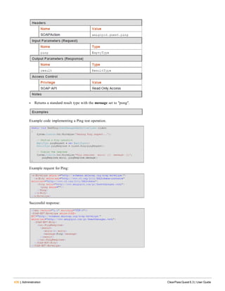 436 | Administration ClearPass Guest 6.3 | User Guide
l Returns a standard result type with the message set to "pong".
Example code implementing a Ping test operation.
Example request for Ping:
Successful response:
 