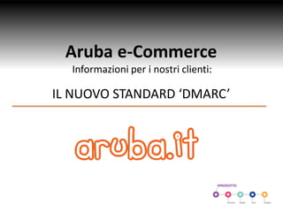 Aruba e-Commerce
Informazioni per i clienti:
IL NUOVO STANDARD ‘DMARC’
 