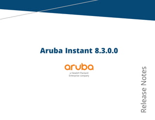 Aruba Instant 8.3.0.0
Release
Notes
 