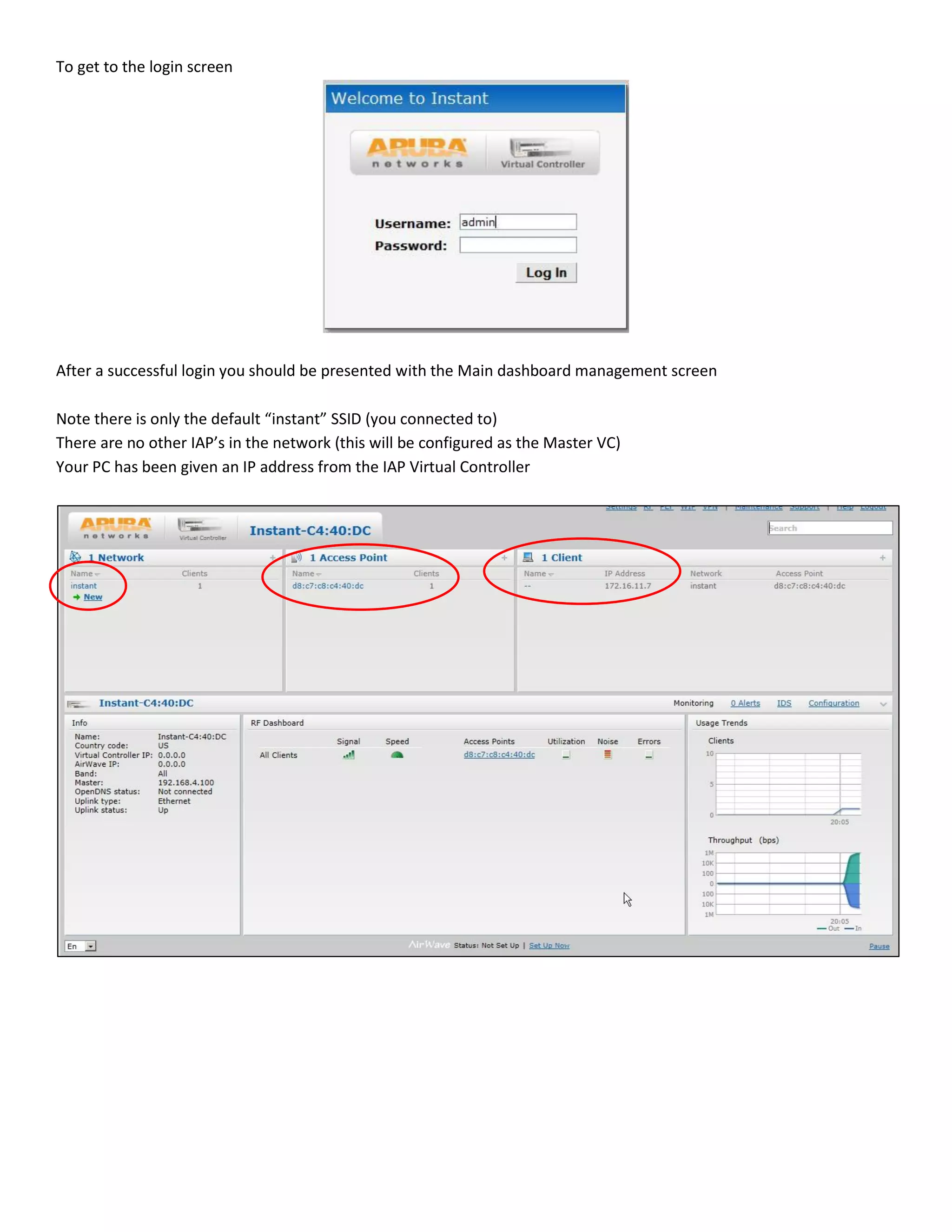 To get to the login screen
After a successful login you should be presented with the Main dashboard management screen
Note there is only the default “instant” SSID (you connected to)
There are no other IAP’s in the network (this will be configured as the Master VC)
Your PC has been given an IP address from the IAP Virtual Controller
 