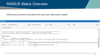 18
RADIUS Status Overview
RADIUS	status	overview	can	be	performed	using	‘show	radius-servers	support’
 