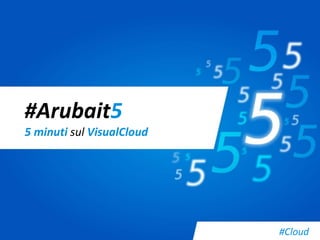 #Arubait5 5 minuti sul VisualCloud 
#Cloud  