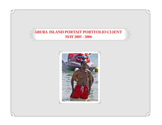 ARUBA ISLAND PORTAIT PORTFOLIO CLIENT
MAY 2005 - 2006
 