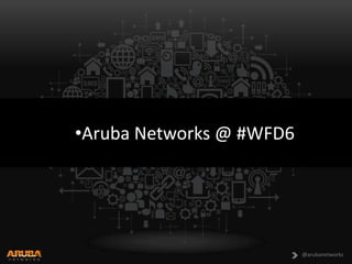 •Aruba Networks @ #WFD6

@arubanetworks

 