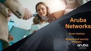 Aruba
Networks
• Eman Hashem
• Network and security
Presales
 