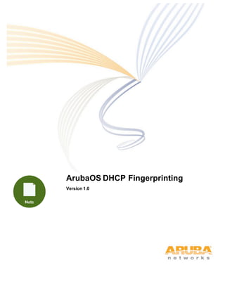  
	
  
	
  
	
  
	
  
	
  
	
  
	
  
	
  
	
  
	
  
	
  
	
  
	
  
	
  
	
  
	
  
	
  
	
  
	
  
	
  
	
  
	
  
	
  
	
  
	
  
	
  
	
  
	
  
	
  
	
  
	
  
	
  
	
  
	
  
	
  
	
  
	
  
	
  
	
  
ArubaOS DHCP Fingerprinting
	
  
Version 1.0
 