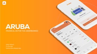 Safaa Adham
Co-founder
Sadham@arubapay.app
ARUBA
FINANICAL OS FOR THE UNDERBANKED
 