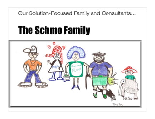 Our Solution-Focused Family and Consultants...


The Schmo Family
 