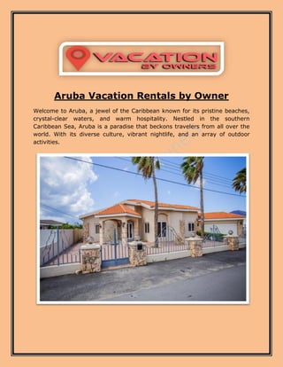 Aruba Vacation Rentals by Owner
Welcome to Aruba, a jewel of the Caribbean known for its pristine beaches,
crystal-clear waters, and warm hospitality. Nestled in the southern
Caribbean Sea, Aruba is a paradise that beckons travelers from all over the
world. With its diverse culture, vibrant nightlife, and an array of outdoor
activities.
 