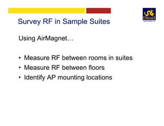 Survey RF in Sample Suites
Using AirMagnet…
•  Measure RF between rooms in suites
•  Measure RF between floors
•  Identify AP mounting locations
 