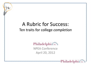 A Rubric for Success:
Ten traits for college completion



        NPEA Conference
         April 20, 2012
 