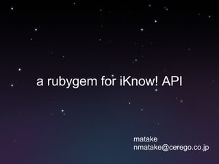 a rubygem for iKnow! API matake [email_address] 