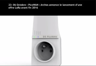 (06 Octobre) 
PicoWAN : Archos annonce le lancement
d’une offre LoRa avant fin 2016
En savoir plus…
 
