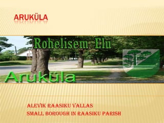 ARUKÜLA
Alevik Raasiku vallas
Small borough in Raasiku parish
 