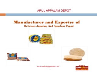 .
             ARUL APPALAM DEPOT



Manufacturer and Exporter of
    Delicious Appalam And Appalam Papad




            www.madraspappadums.com
 