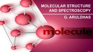 MOLECULAR STRUCTURE
AND SPECTROSCOPY
G. ARULDHAS
 