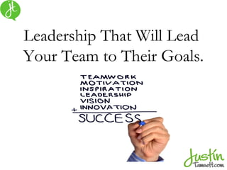 Leadership That Will Lead
Your Team to Their Goals.
 