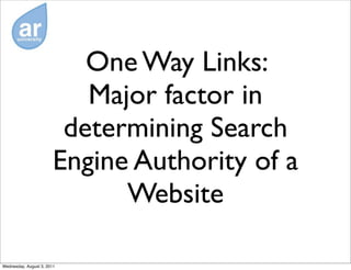 One Way Links:
                           Major factor in
                         determining Search
                        Engine Authority of a
                              Website

Wednesday, August 3, 2011
 