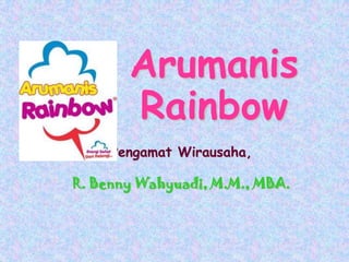 Arumanis
       Rainbow
     Pengamat Wirausaha,

R. Benny Wahyuadi, M.M., MBA.
 