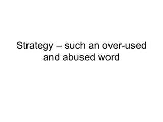 Strategy – such an over-used
and abused word

 