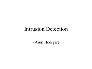 Intrusion Detection
- Arun Hodigere
 