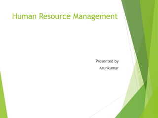 Human Resource Management
Presented by
Arunkumar
 