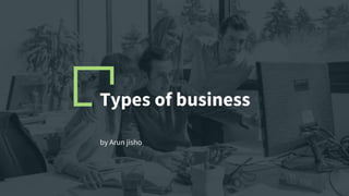 Types of business
by Arun jisho
 