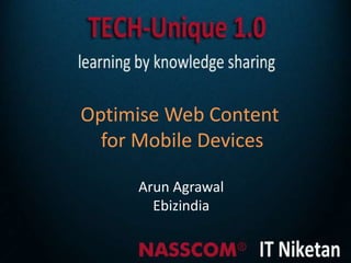 Optimise Web Content
  for Mobile Devices

     Arun Agrawal
       Ebizindia
 