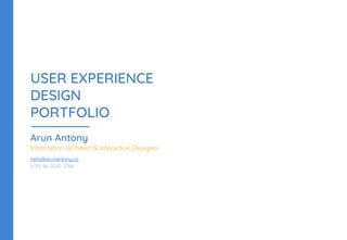 USER EXPERIENCE
DESIGN
PORTFOLIO
Arun Antony
hello@arunantony.co
(+91) 96-2020-2764
 