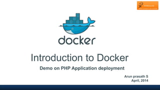 Introduction to Docker
Demo on PHP Application deployment
Arun prasath S
April, 2014
 