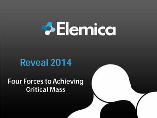 Reveal 2014
Four Forces to Achieving
Critical Mass
 