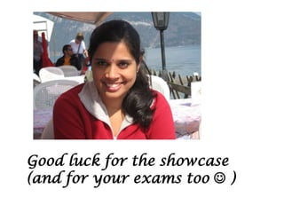 Good luck for the showcase
(and for your exams too  )
 