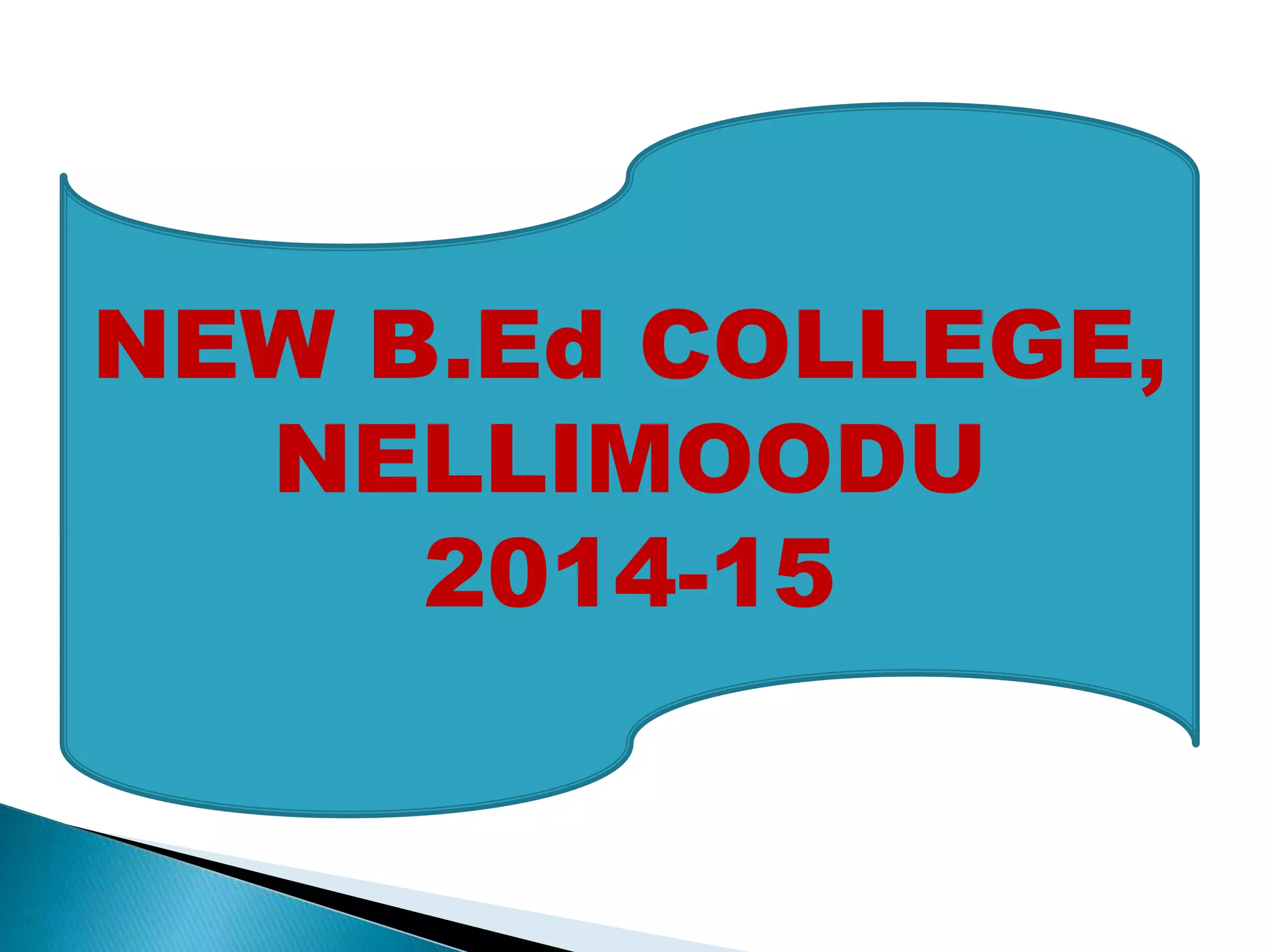 NEW B.Ed COLLEGE,
NELLIMOODU
2014-15