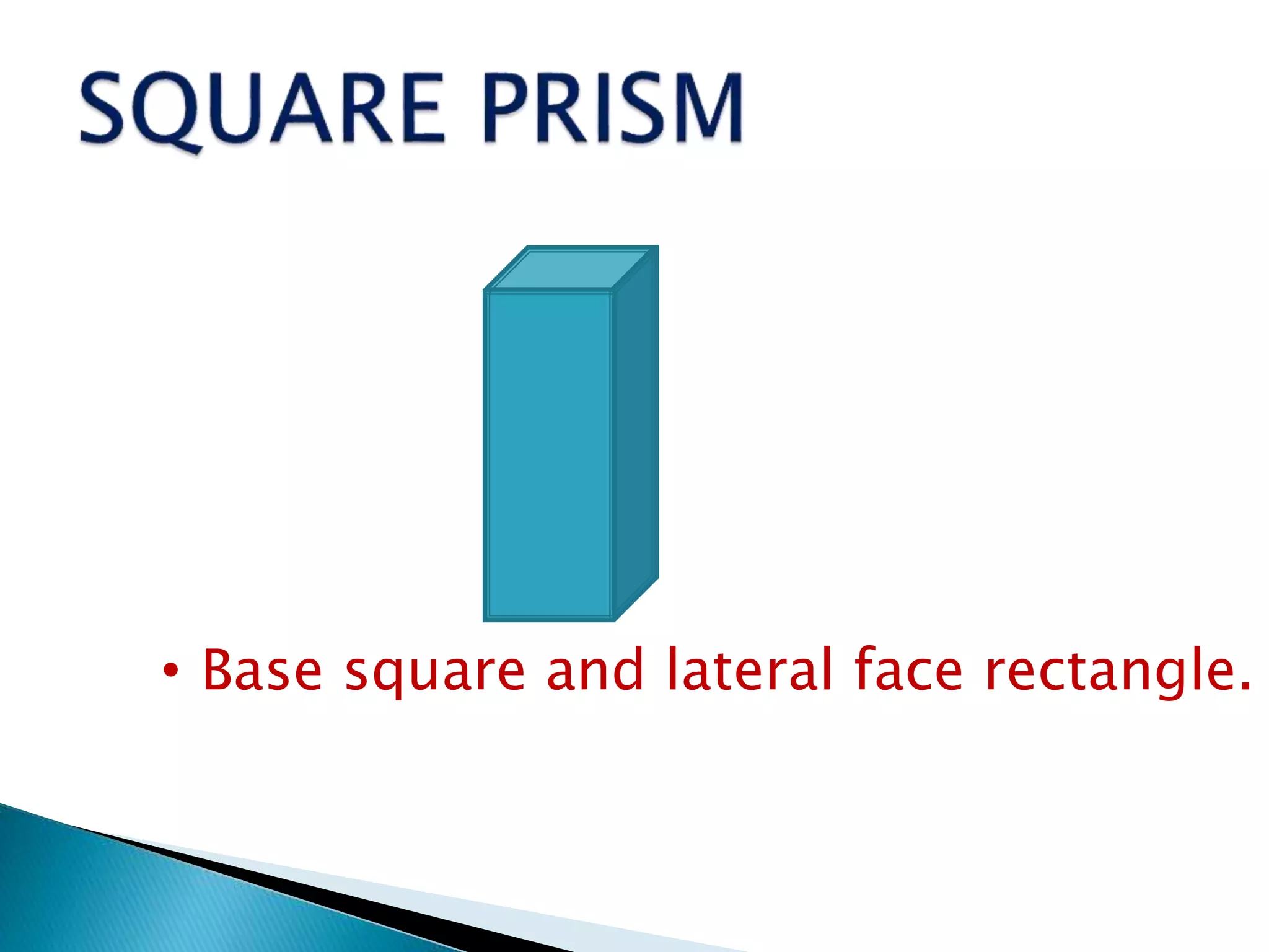 • Base square and lateral face rectangle.