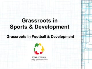 Grassroots in
Sports & Development
Grassroots in Football & Development

 