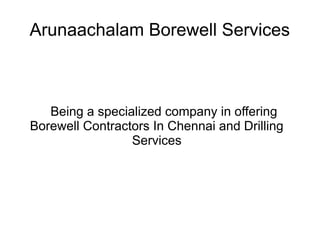 Arunaachalam Borewell Services
Being a specialized company in offering
Borewell Contractors In Chennai and Drilling
Services
 